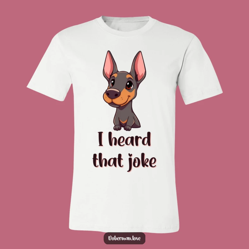 Funny Doberman Head Tilt T-Shirt: Proud Dog Style, Awesome Funny Gift Idea